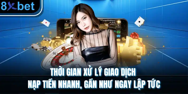 8xbet - Trang Chủ 8xbet Chính Thức | Nhà Cái Đến Từ Châu Âu 30 Thời gian xử lý giao dịch nạp tiền nhanh, gần như ngay lập tức